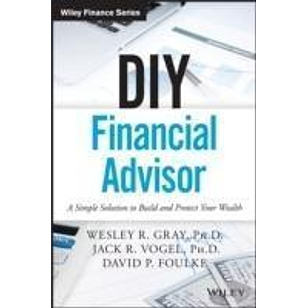 DIY Financial Advisor / Wiley Finance Editions, Wesley R. Gray, Jack R. Vogel, David P. Foulke