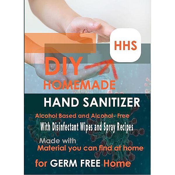 DIY Homemade Hand Sanitizer Alcohol-Based and Alcohol-Free with Disinfectant Wipes and Spray Recipes (Made with Materials you can find at Home) For a Germ-Free Home, Ann Thurston