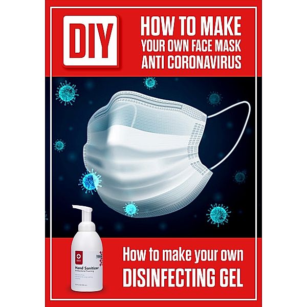 DIY How to Make Your Own Face Mask Anti Coronavirus. How to Make Your Own Desinfecting Gel, Adam White