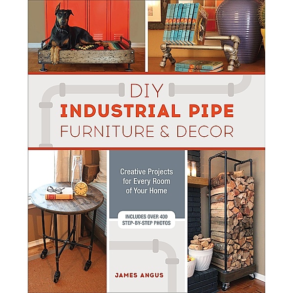 DIY Industrial Pipe Furniture & Decor, James Angus