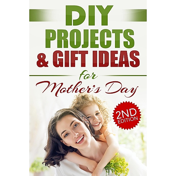 DIY Projects & Gift Ideas for Mother's Day (2nd Edition), Do It Yourself Nation