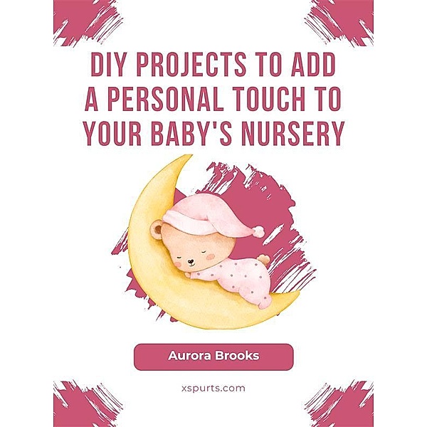 DIY Projects to Add a Personal Touch to Your Baby's Nursery, Aurora Brooks
