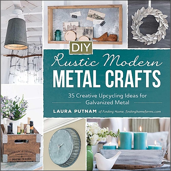 DIY Rustic Modern Metal Crafts, Laura Putnam