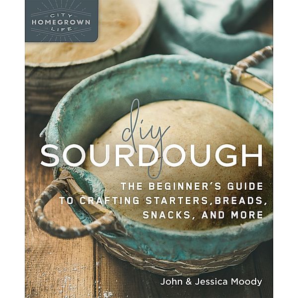 DIY Sourdough / Homegrown City Life, John Moody, Jessica Moody