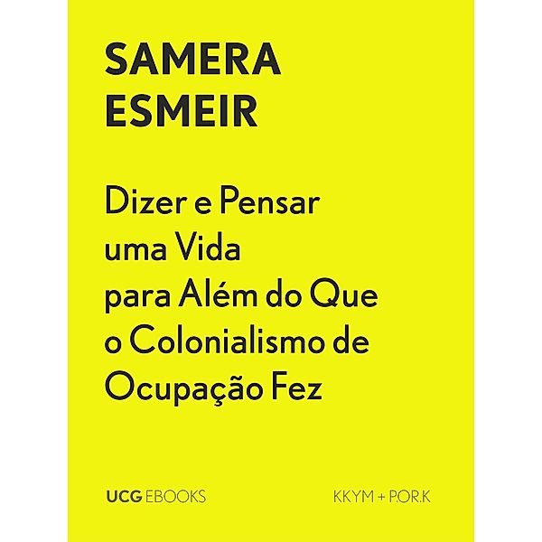 Dizer e Pensar uma Vida para Além do Que o Colonialismo de Ocupação Fez (UCG EBOOKS, #35) / UCG EBOOKS, Samera Esmeir