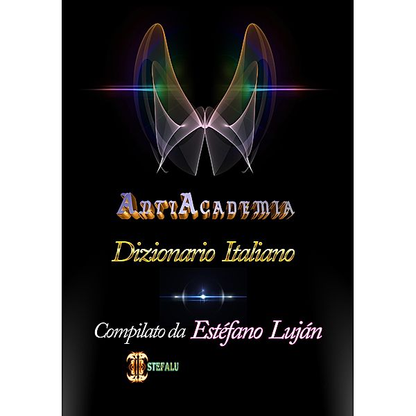 Dizionario Della Lingua Italiana, Antiacademia, Vol. 2 / Estefano Lujan, Estefano Lujan