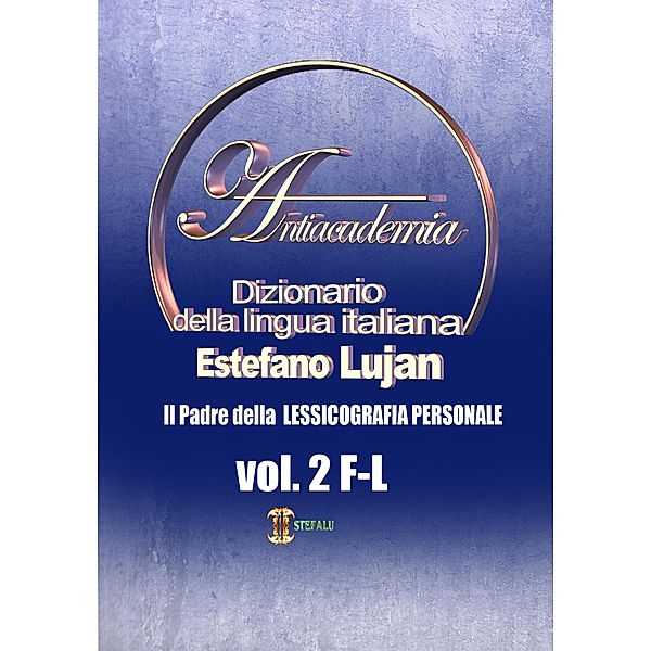 Dizionario della lingua italiana Antiacademia Vol. 2  F-L, Estéfano Luján