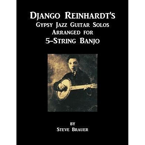 Django Reinhardt's Gypsy Jazz Guitar Solos Arranged for 5-String Banjo, Steve Brauer