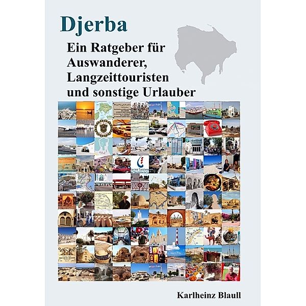 Djerba - Ein Ratgeber für Auswanderer, Langzeittouristen und sonstige Urlauber, Karlheinz Blaull