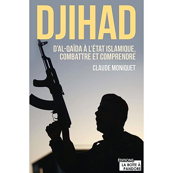 Djihad : D'Al-Qaida à l'État Islamique, combattre et comprendre, Claude Moniquet