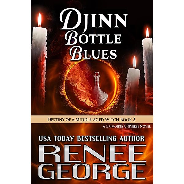 Djinn Bottle Blues: Destiny of a Middle-aged Witch Book 2 (Grimoires of a Middle-aged Witch, #7) / Grimoires of a Middle-aged Witch, Renee George