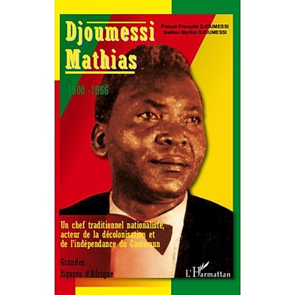 Djoumessi mathias - 1900-1966 - un chef traditionnel nationa / Hors-collection, Pascal Francois Djoumeesi