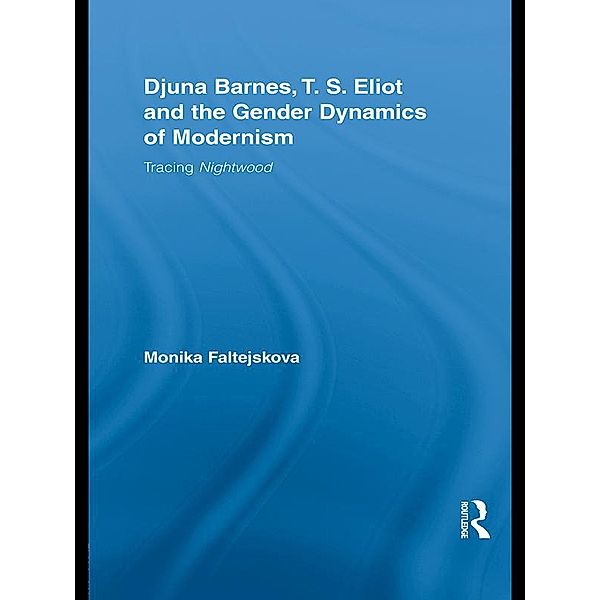 Djuna Barnes, T. S. Eliot and the Gender Dynamics of Modernism, Monika Faltejskova