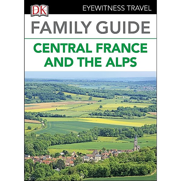 DK Eyewitness Family Guide Central France and the Alps, DK Eyewitness