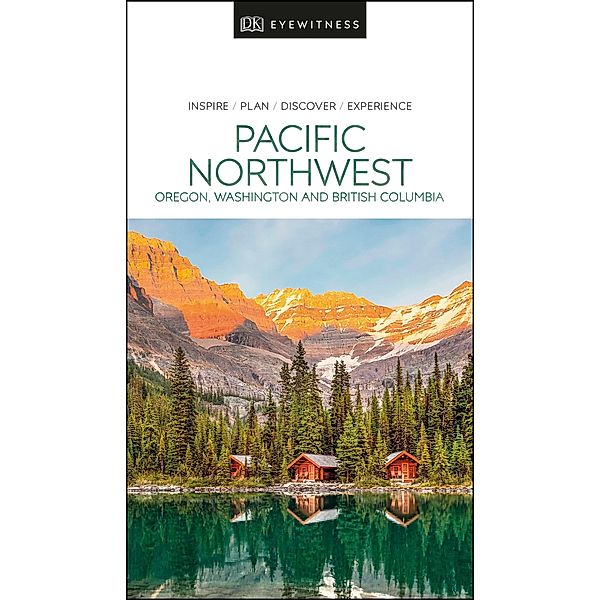 DK Eyewitness Pacific Northwest: Oregon, Washington and British Columbia / Travel Guide, DK Eyewitness