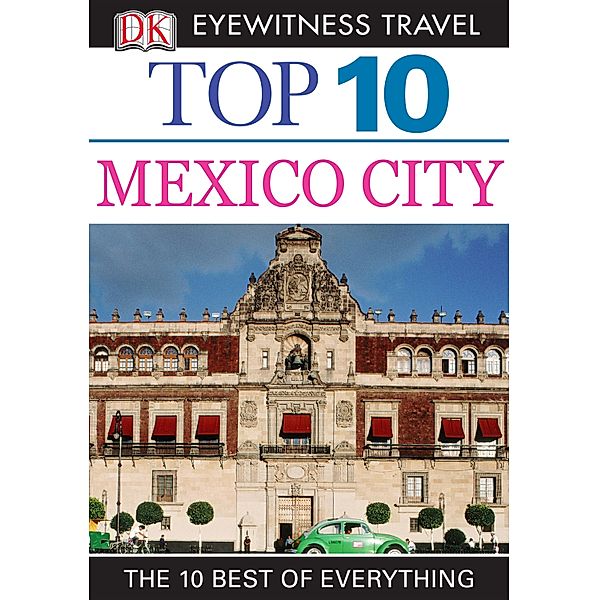 DK Eyewitness Top 10 Travel Guide: Mexico City / Pocket Travel Guide, Nancy Mikula