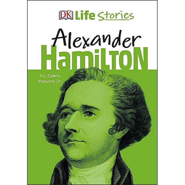 DK Life Stories Alexander Hamilton / DK Life Stories, James Buckley