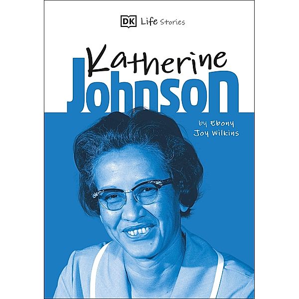 DK Life Stories Katherine Johnson / Life Stories, Ebony Joy Wilkins