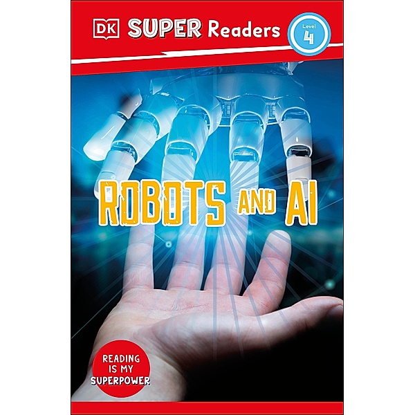 DK Super Readers Level 4 Robots and AI / DK Super Readers, Dk