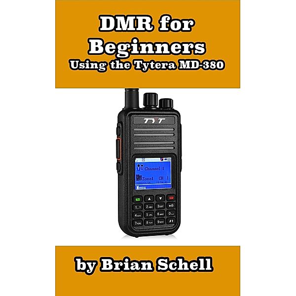 DMR For Beginners: Using the Tytera MD-380 (Amateur Radio for Beginners, #3) / Amateur Radio for Beginners, Brian Schell