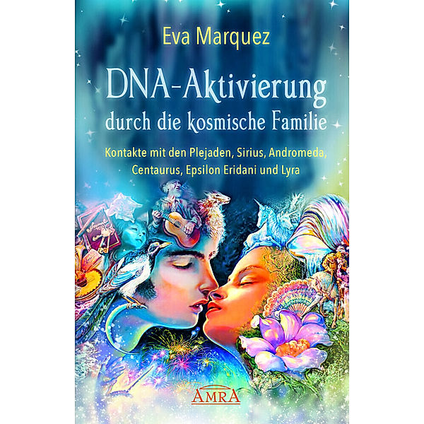 DNA-Aktivierung durch die kosmische Familie: Kontakte mit den Plejaden, Sirius, Andromeda, Centaurus, Epsilon Eridani und Lyra, Eva Marquez