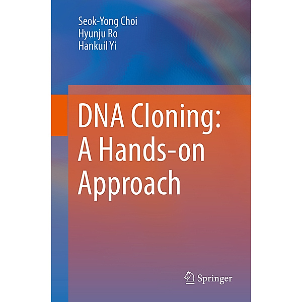 DNA Cloning: A Hands-on Approach, Seok-Yong Choi, Hyunju Ro, Hankuil Yi