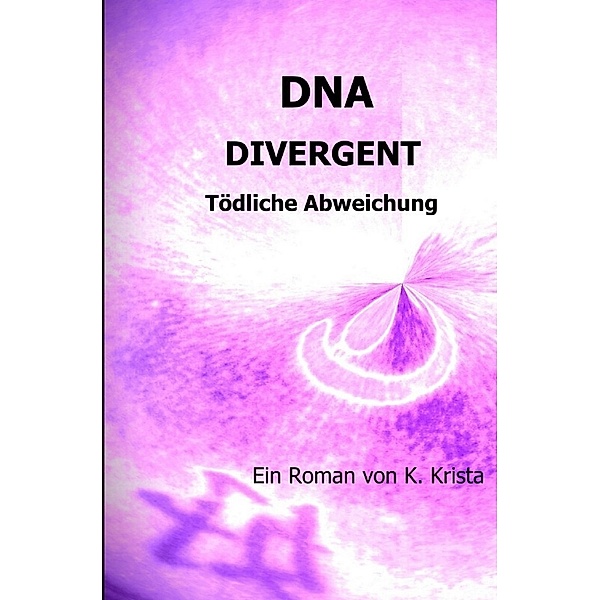 DNA  - DIVERGENT, Krista K.