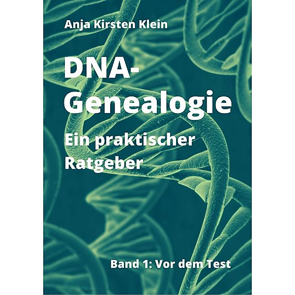 DNA-Genealogie - ein praktischer Ratgeber, Anja Kirsten Klein