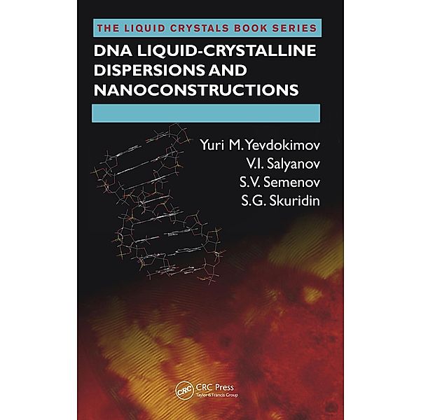 DNA Liquid-Crystalline Dispersions and Nanoconstructions, Yuri M. Yevdokimov, V. I. Salyanov, S. V. Semenov, S. G. Skuridin