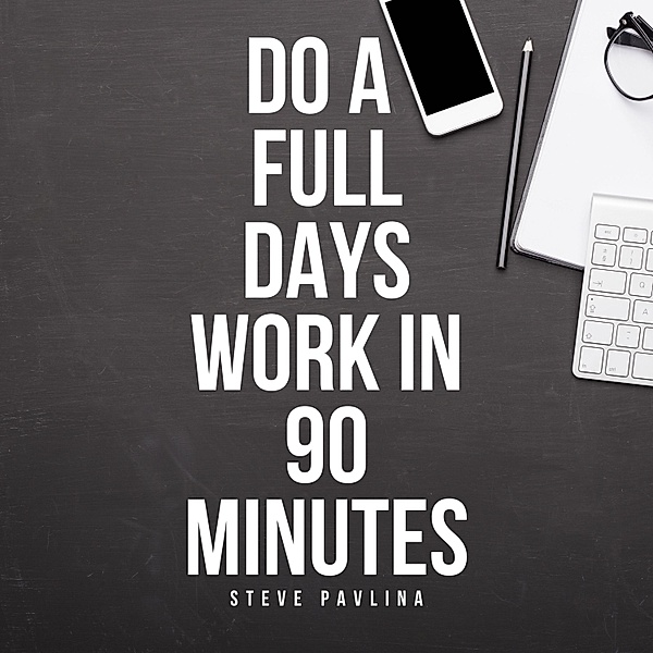 Do a Full Days Work in 90 Minutes, Steve Pavlina