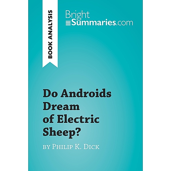 Do Androids Dream of Electric Sheep? by Philip K. Dick (Book Analysis), Bright Summaries