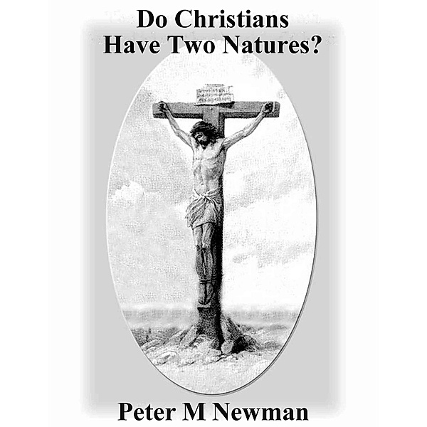 Do Christians Have Two Natures? (Christian Discipleship Series, #1) / Christian Discipleship Series, Peter M Newman