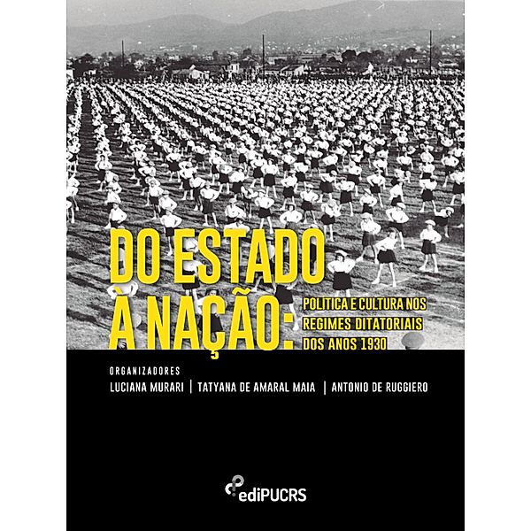 Do Estado à nação: política e cultura nos regimes ditatoriais dos anos 1930, Antonio de Ruggiero, Luciana Murari, Tatyana de Amaral Maia