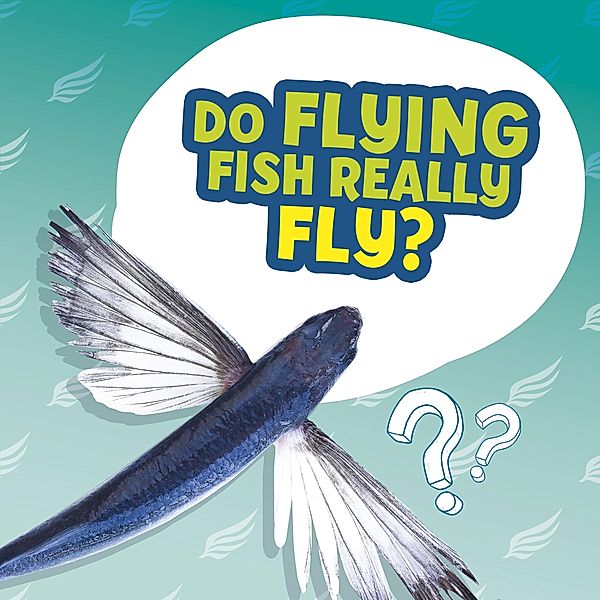 Do Flying Fish Really Fly? / Raintree Publishers, Ellen Labrecque