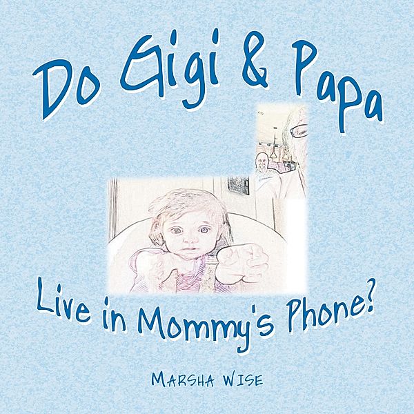 Do Gigi & Papa Live in Mommy's Phone?, Marsha Wise