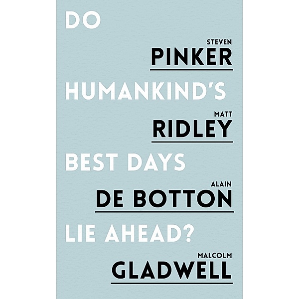 Do Humankind's Best Days Lie Ahead?, Steven Pinker, Matt Ridley, Alain de Botton, Malcolm Gladwell