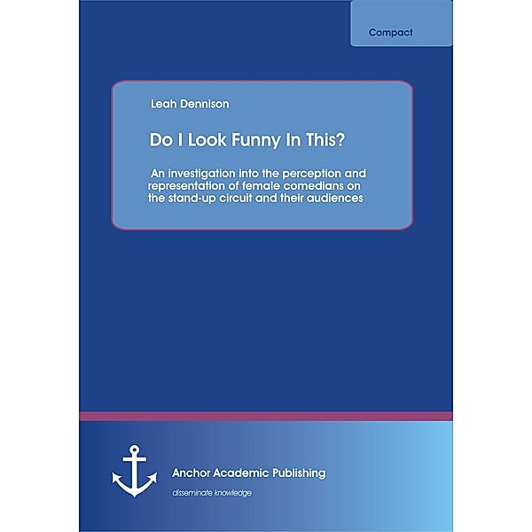 Do I Look Funny In This? An investigation into the perception and representation of female comedians on the stand-up circuit and their audiences, Leah Dennison