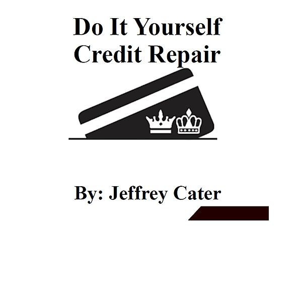 Do it Yourself Credit Repair / Credit Repair, Jeffrey Cater