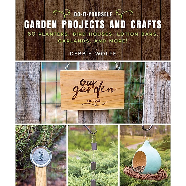 Do-It-Yourself Garden Projects and Crafts, Wolfe Debbie