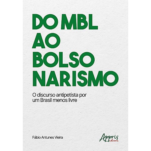 Do Mbl Ao Bolsonarismo: O Discurso Antipetista por um Brasil Menos Livre, Fábio Antunes Vieira