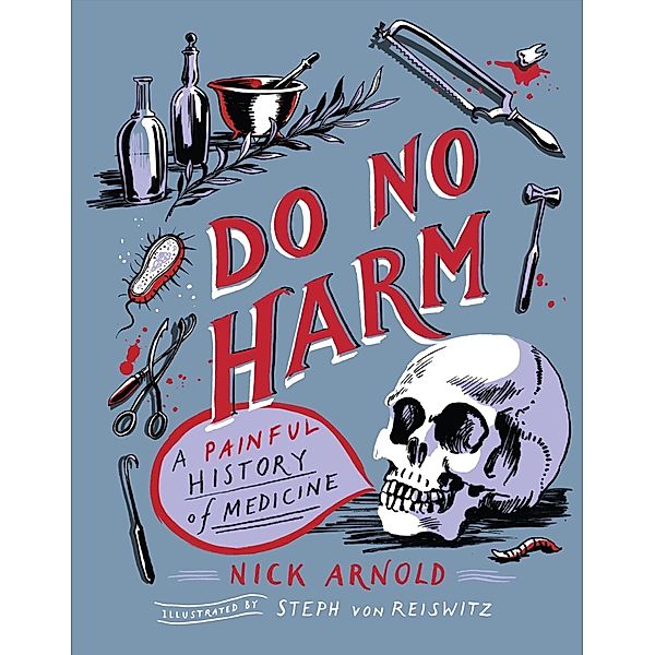 Do No Harm - A Painful History of Medicine, Nick Arnold