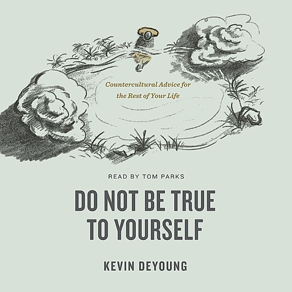 Do Not Be True to Yourself, Kevin Deyoung