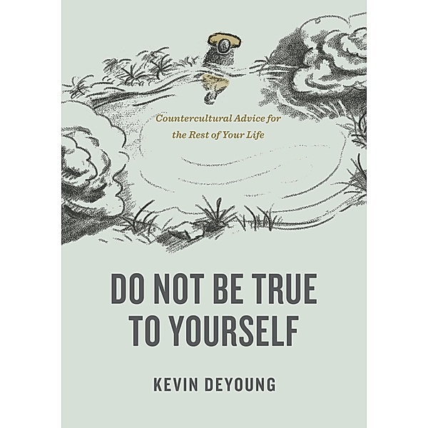 Do Not Be True to Yourself, Kevin Deyoung