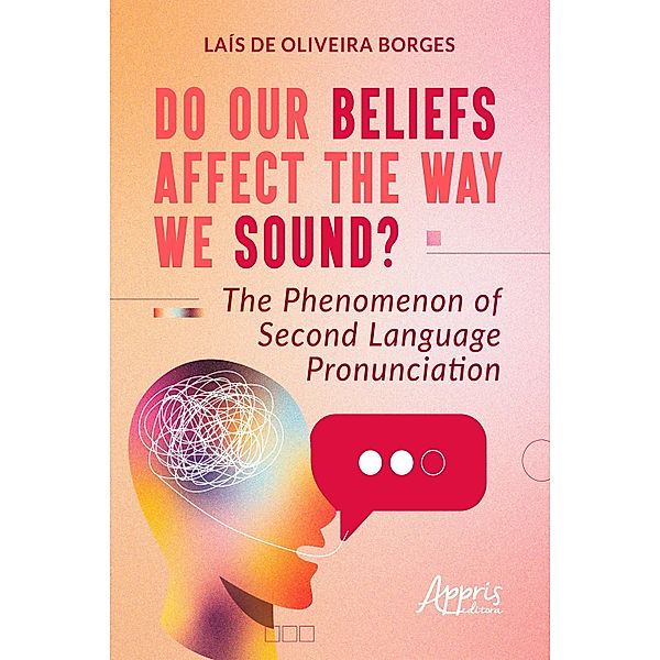 Do Our Beliefs Affect The Way We Sound? The Phenomenon of Second Language Pronunciation, Laís de Oliveira Borges