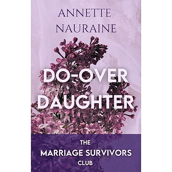 Do Over Daughter (The Marriage Survivors Club, #1) / The Marriage Survivors Club, Annette Nauraine