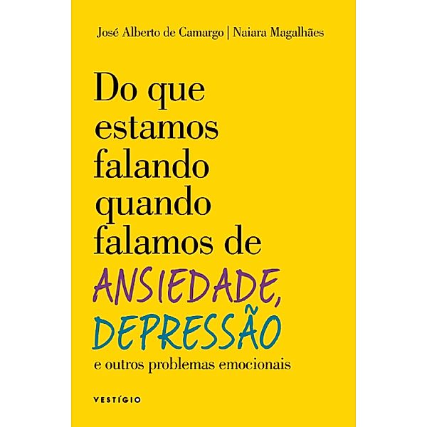 Do que estamos falando quando falamos de Ansiedade, Depressão e outros problemas emocionais, José Alberto de Camargo, Naiara Magalhães