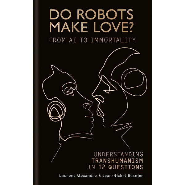 Do Robots Make Love?, Laurent Alexandre, Jean-Michel Besnier