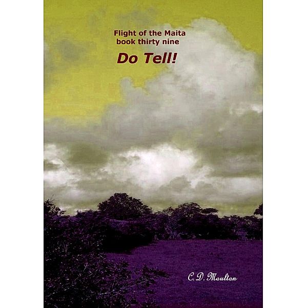 Do Tell! (Flight of the Maita, #39) / Flight of the Maita, C. D. Moulton
