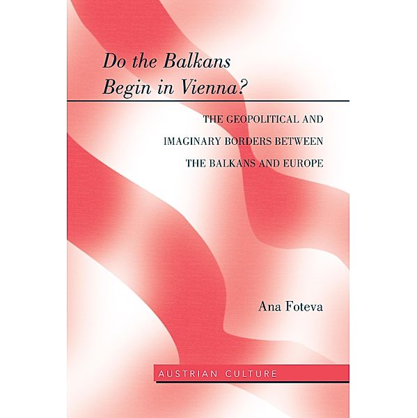 Do the Balkans Begin in Vienna? The Geopolitical and Imaginary Borders between the Balkans and Europe, Ana Foteva