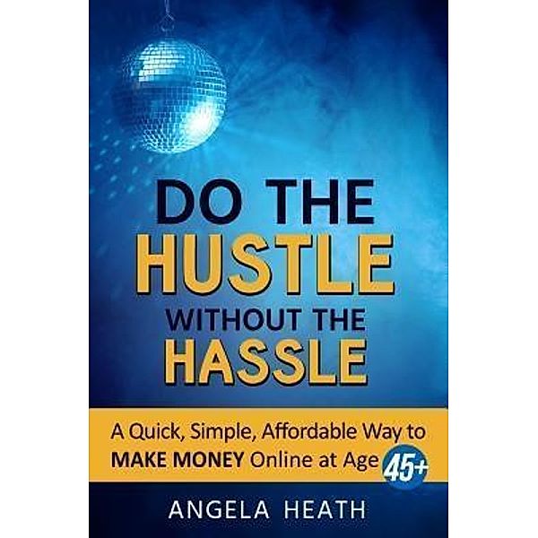 Do the Hustle Without the Hassle, Angela Heath